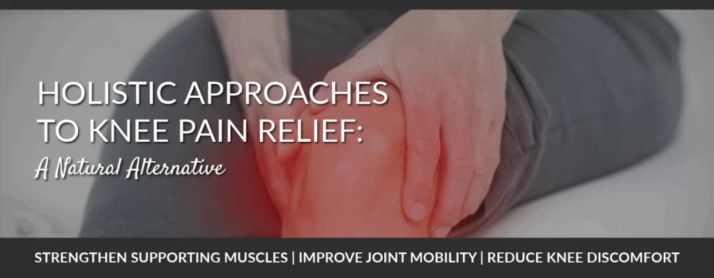 Holistic Approaches to Knee Pain Relief: A Natural Alternative